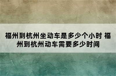 福州到杭州坐动车是多少个小时 福州到杭州动车需要多少时间